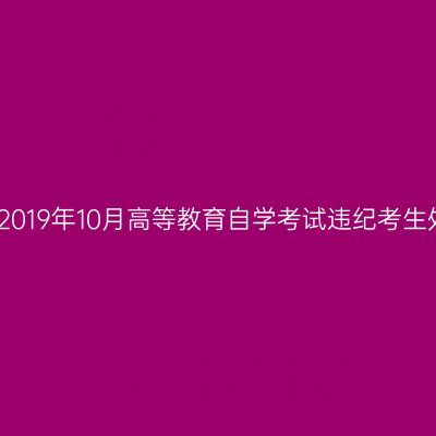 浙江杭州2019年10月高等教育自学考试违纪考生处理公告