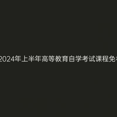 浙江温州市2024年上半年高等教育自学考试课程免考办理公告