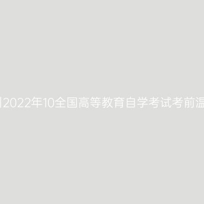 浙江温州2022年10全国高等教育自学考试考前温馨提醒