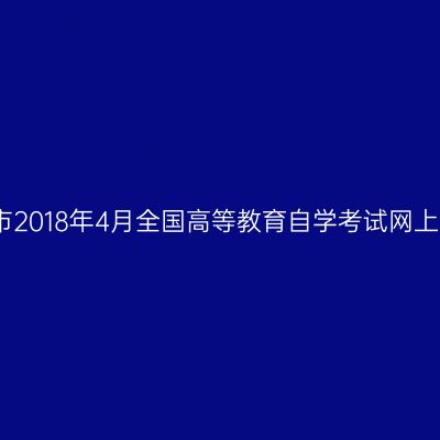 浙江湖州市2018年4月全国高等教育自学考试网上报名公告
