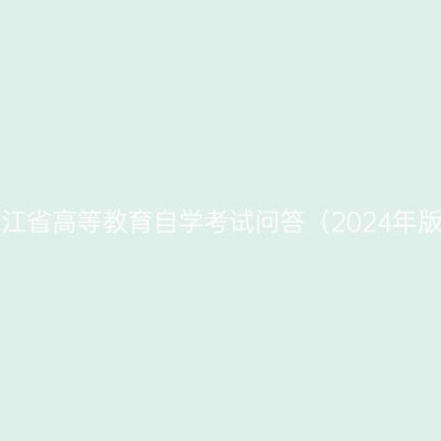 浙江省高等教育自学考试问答（2024年版）