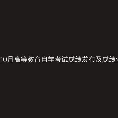 浙江省2019年10月高等教育自学考试成绩发布及成绩查对事宜通告