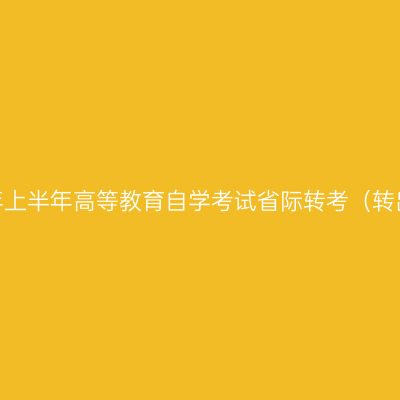 浙江省2020年上半年高等教育自学考试省际转考（转出）办理通告