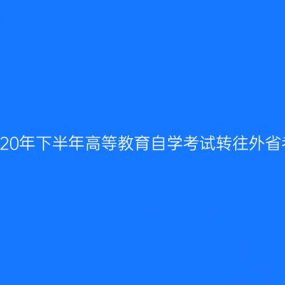浙江省2020年下半年高等教育自学考试转往外省考生名单