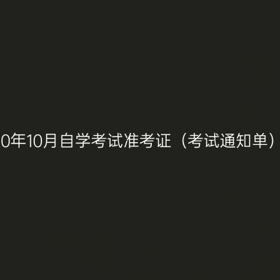 浙江省2020年10月自学考试准考证（考试通知单）打印通告