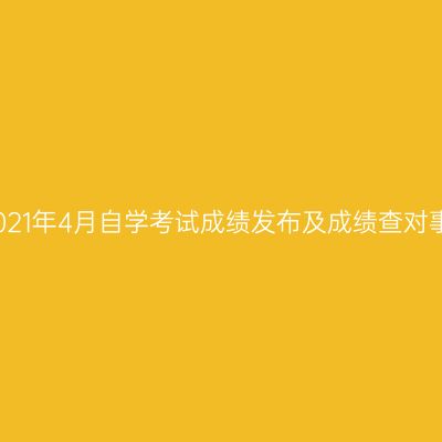 浙江省2021年4月自学考试成绩发布及成绩查对事宜通告