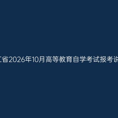 浙江省2026年10月高等教育自学考试报考说明