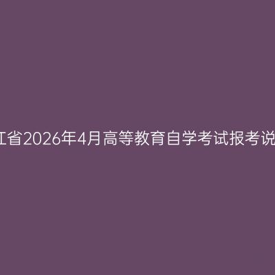 浙江省2026年4月高等教育自学考试报考说明