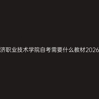 浙江经济职业技术学院自考需要什么教材2026年4月