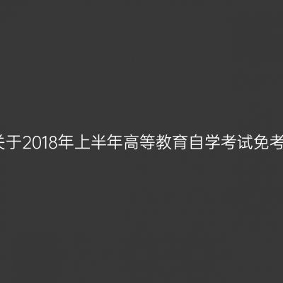 浙江衢州市关于2018年上半年高等教育自学考试免考申办的通知