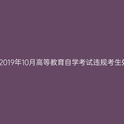 浙江金华2019年10月高等教育自学考试违规考生处理公告