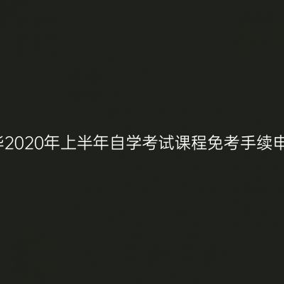 浙江金华2020年上半年自学考试课程免考手续申办通知