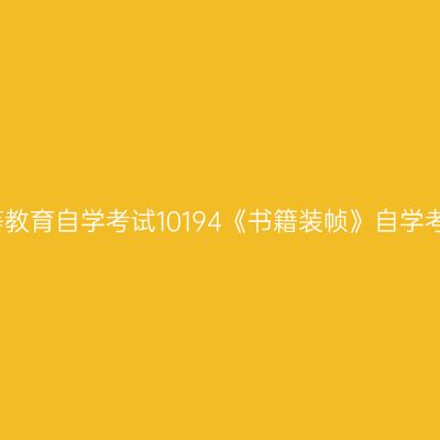 浙江高等教育自学考试10194《书籍装帧》自学考试大纲