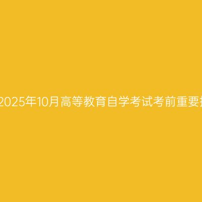 浙江2025年10月高等教育自学考试考前重要提醒