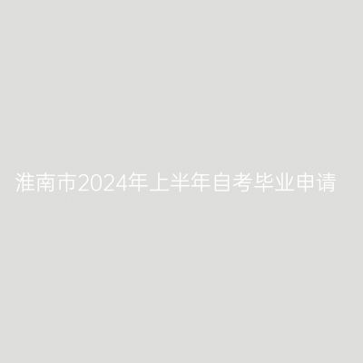 淮南市2024年上半年自考毕业申请