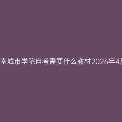 湖南城市学院自考需要什么教材2026年4月