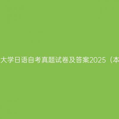 湖南师范大学日语自考真题试卷及答案2025（本科汇总）