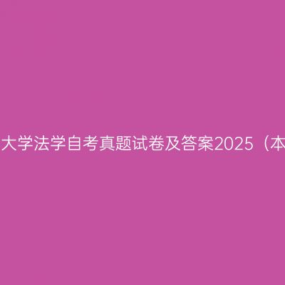 湖南师范大学法学自考真题试卷及答案2025（本科汇总）