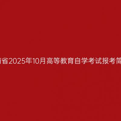 湖南省2025年10月高等教育自学考试报考简章