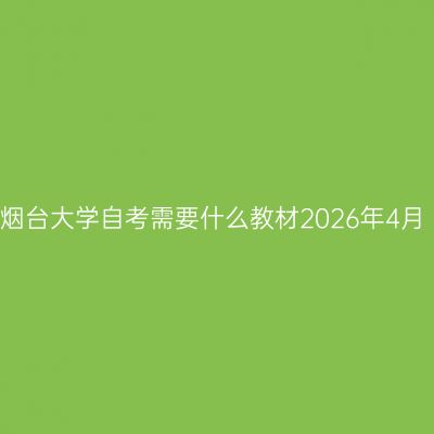 烟台大学自考需要什么教材2026年4月