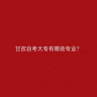 甘孜自考大专有哪些专业?
