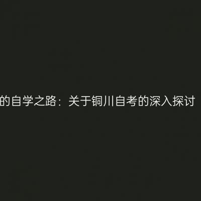 的自学之路：关于铜川自考的深入探讨