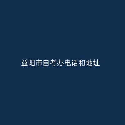 益阳市自考办电话和地址