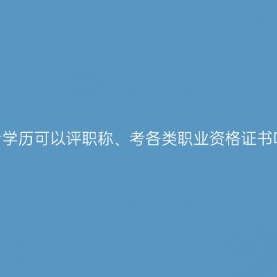 自考学历可以评职称、考各类职业资格证书吗?