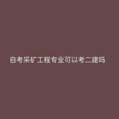 自考采矿工程专业可以考二建吗