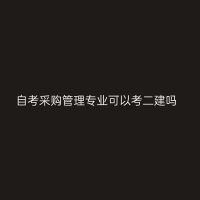 自考采购管理专业可以考二建吗