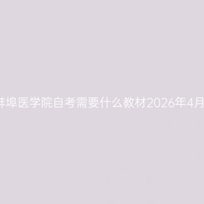 蚌埠医学院自考需要什么教材2026年4月