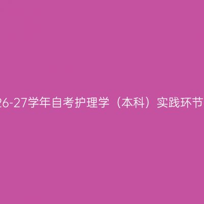蚌埠医科大学26-27学年自考护理学（本科）实践环节考核报名通知