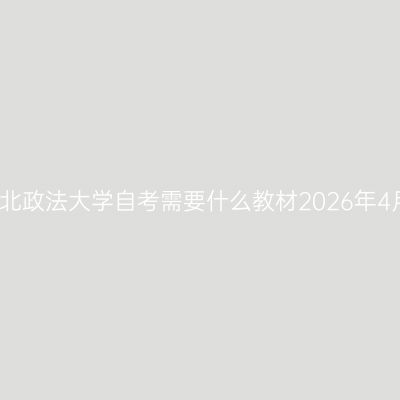 西北政法大学自考需要什么教材2026年4月