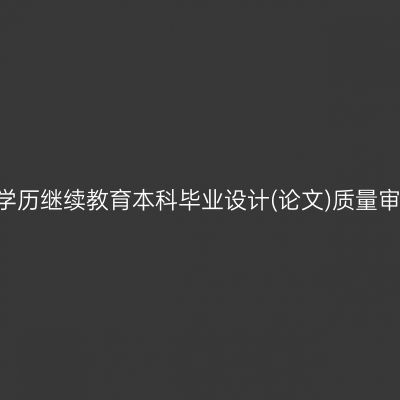 西南科技大学高等学历继续教育本科毕业设计(论文)质量审核实施细则(试行)