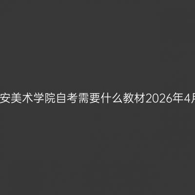 西安美术学院自考需要什么教材2026年4月