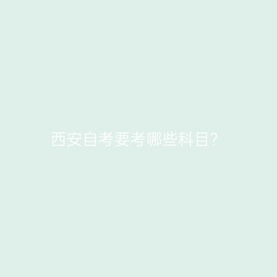 西安自考要考哪些科目？
