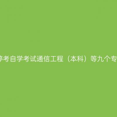 西藏关于停考自学考试通信工程（本科）等九个专业的通知