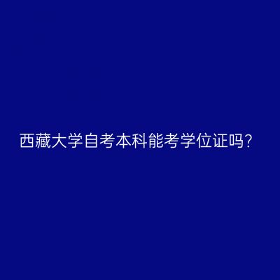 西藏大学自考本科能考学位证吗？
