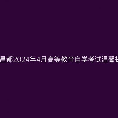 西藏昌都2024年4月高等教育自学考试温馨提示
