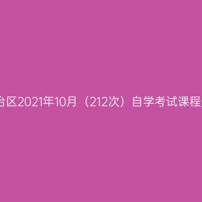 西藏自治区2021年10月（212次）自学考试课程安排表