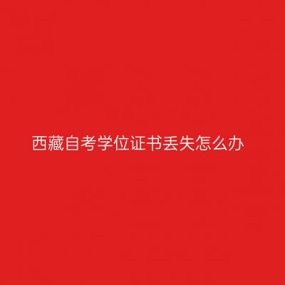 西藏自考学位证书丢失怎么办