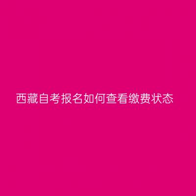 西藏自考报名如何查看缴费状态