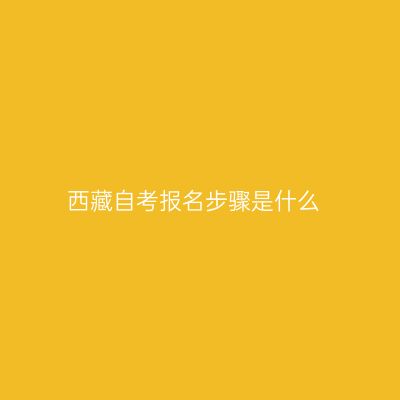 西藏自考报名步骤是什么