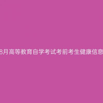 西藏2020年8月高等教育自学考试考前考生健康信息填报的通知