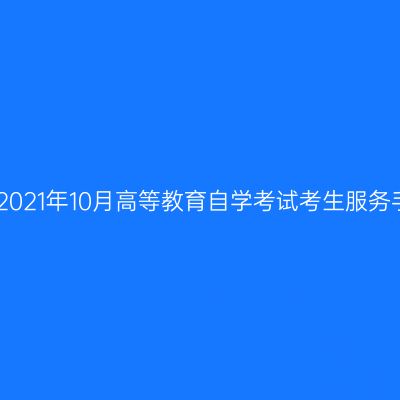 西藏2021年10月高等教育自学考试考生服务手册