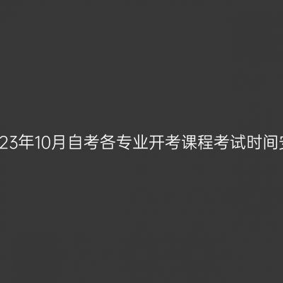 西藏2023年10月自考各专业开考课程考试时间安排表