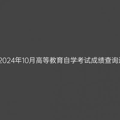 西藏2024年10月高等教育自学考试成绩查询通知