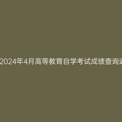 西藏2024年4月高等教育自学考试成绩查询通知