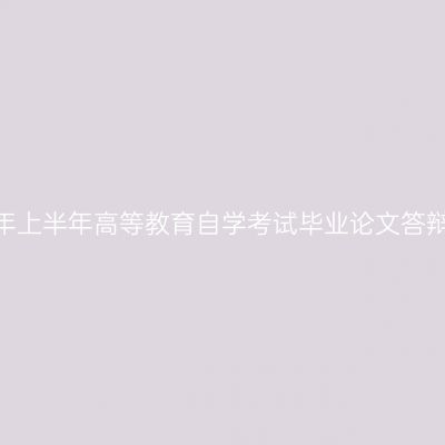 西藏2025年上半年高等教育自学考试毕业论文答辩申请通知