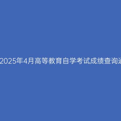 西藏2025年4月高等教育自学考试成绩查询通知